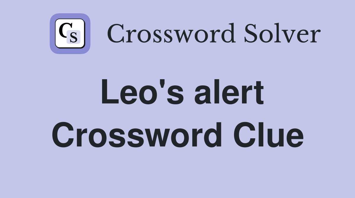 Leo's alert Crossword Clue