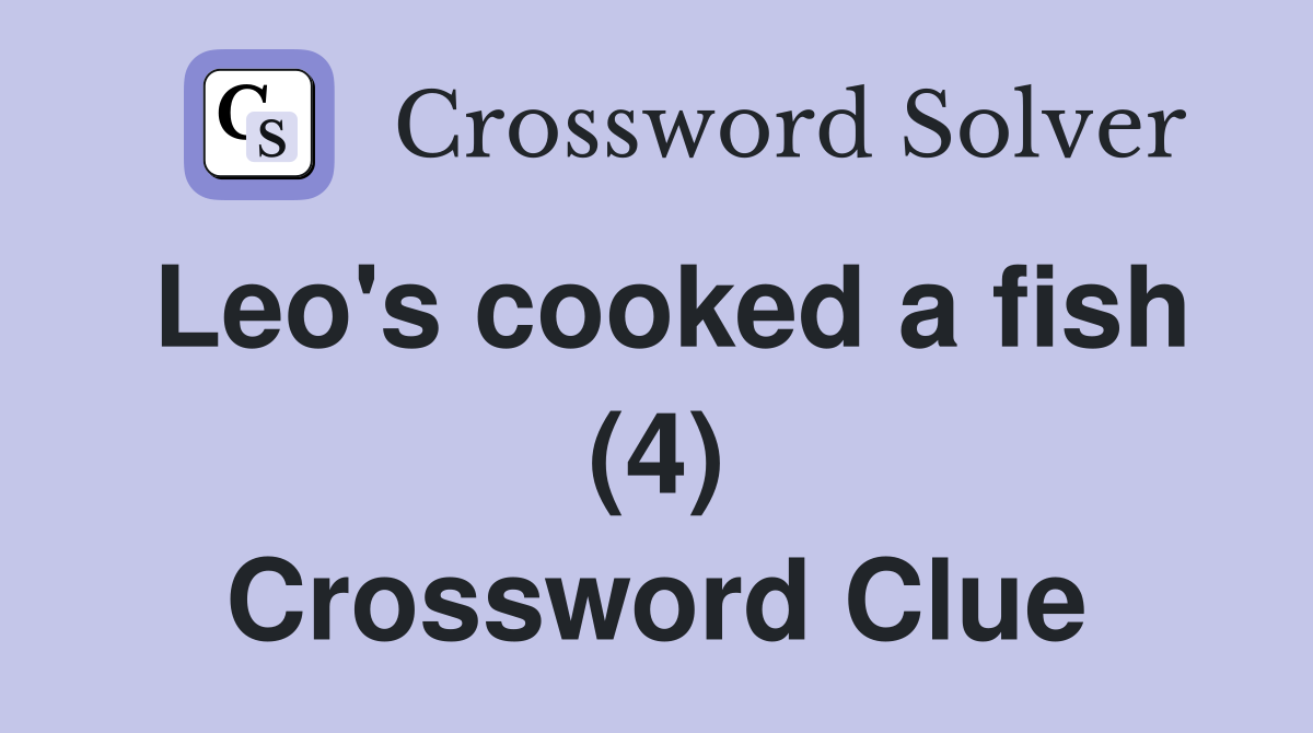 Leo's cooked a fish (4) Crossword Clue
