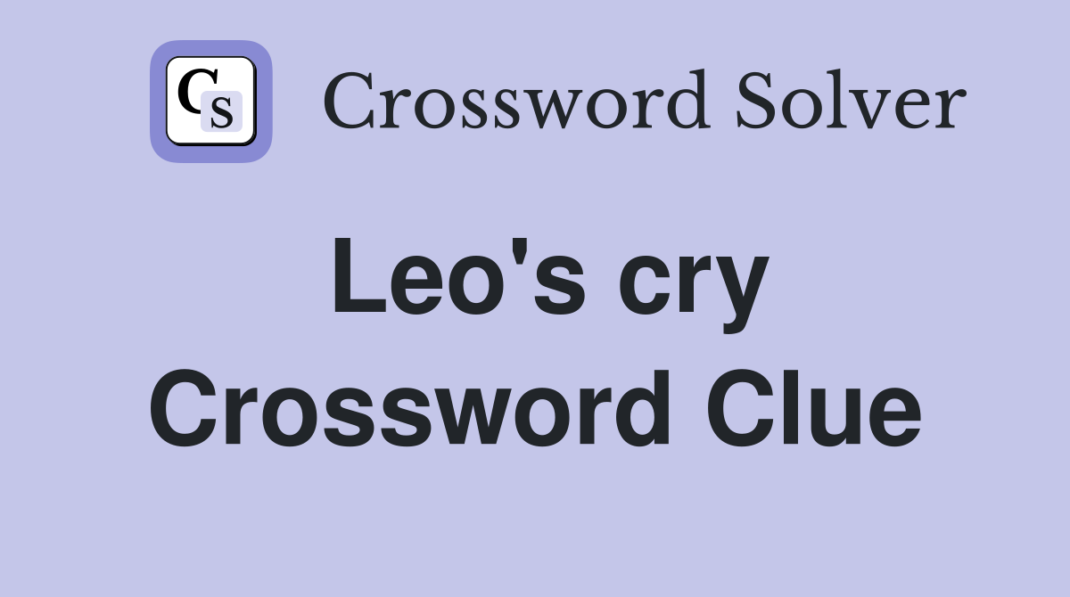 Leo's cry Crossword Clue