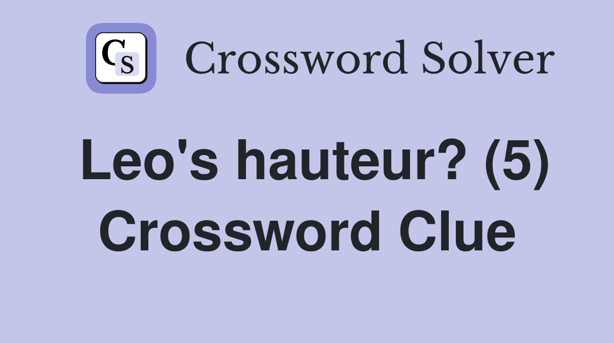 Leo's hauteur? (5) Crossword Clue