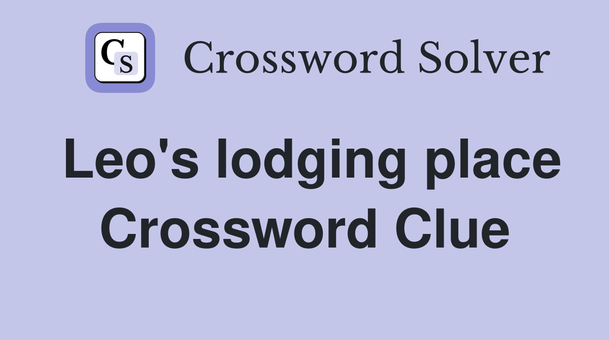 Leo's lodging place Crossword Clue