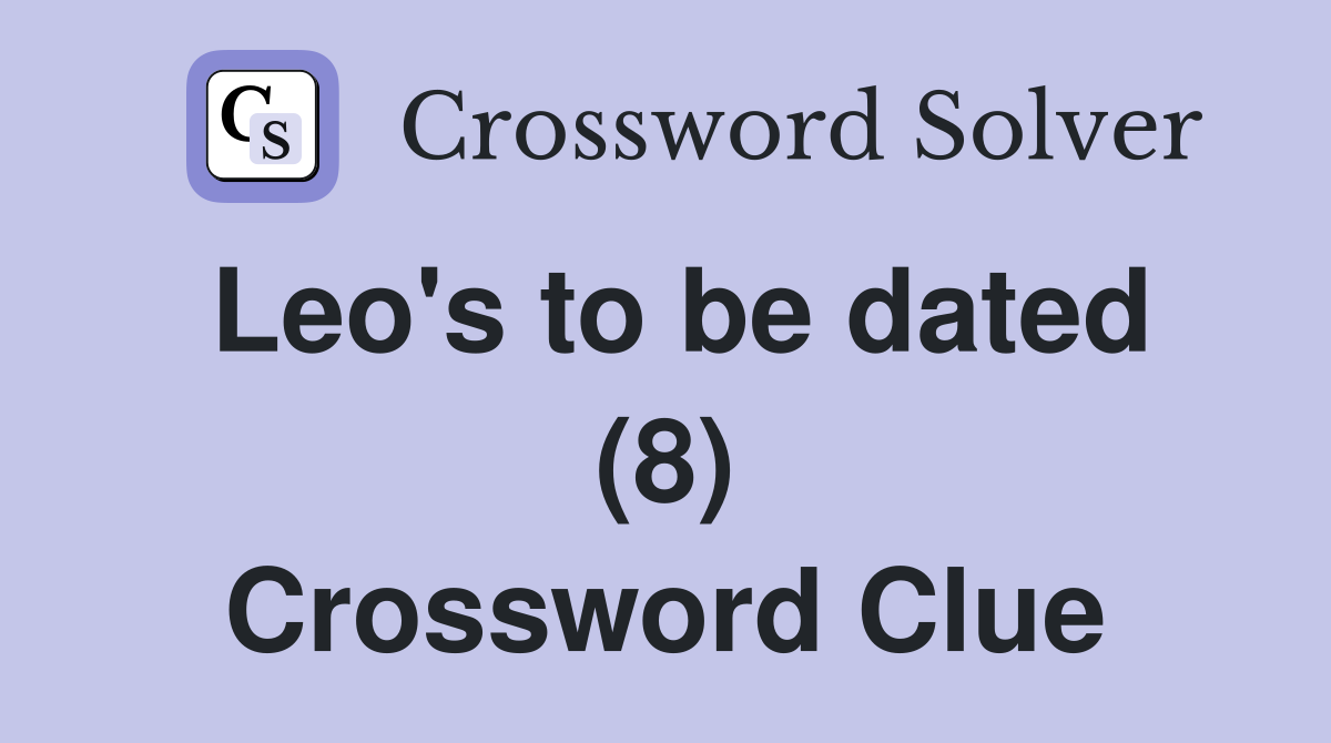 Leo's to be dated (8) Crossword Clue