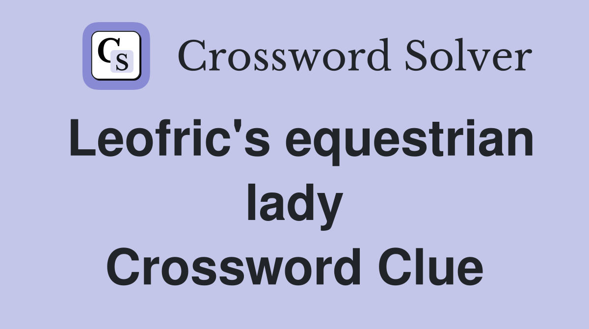 Leofric's equestrian lady Crossword Clue