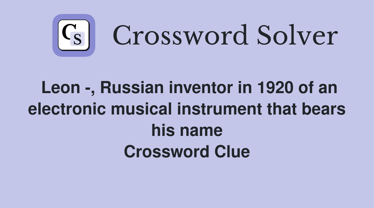 Leon -, Russian inventor in 1920 of an electronic musical instrument that bears his name Crossword Clue