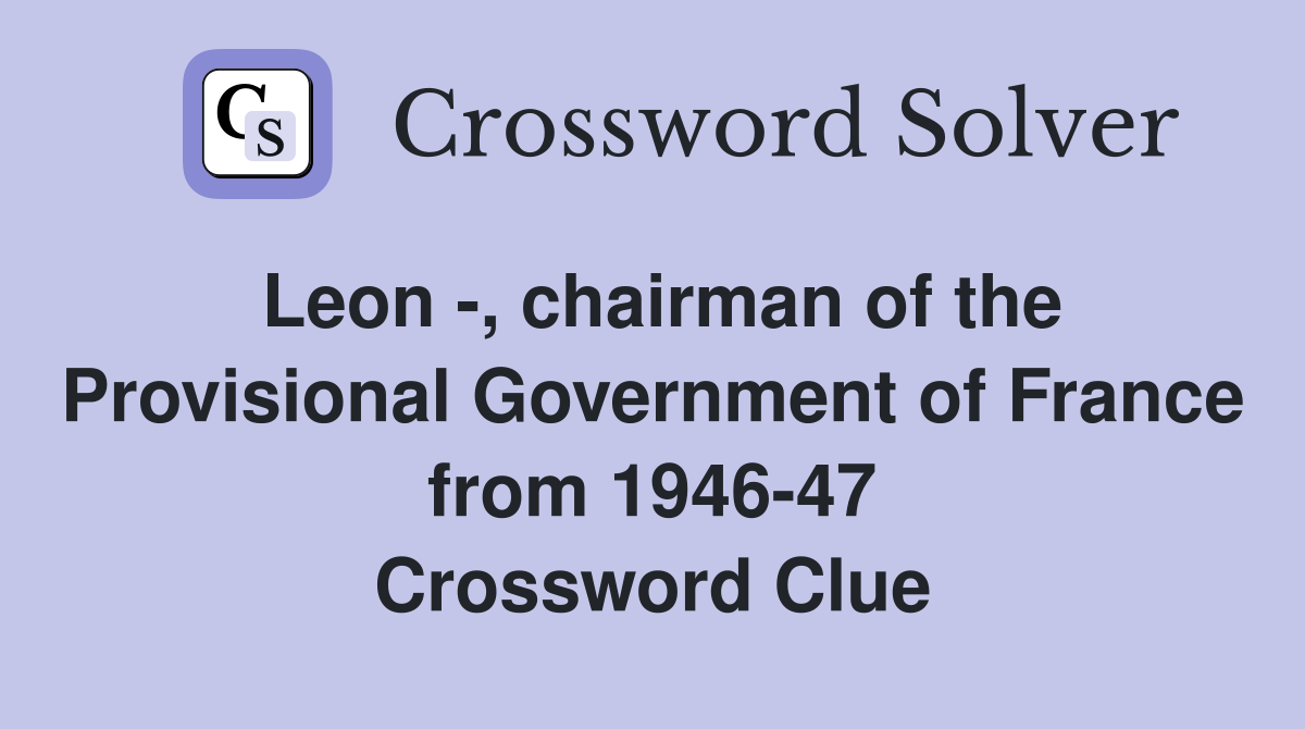 Leon -, chairman of the Provisional Government of France from 1946-47 Crossword Clue