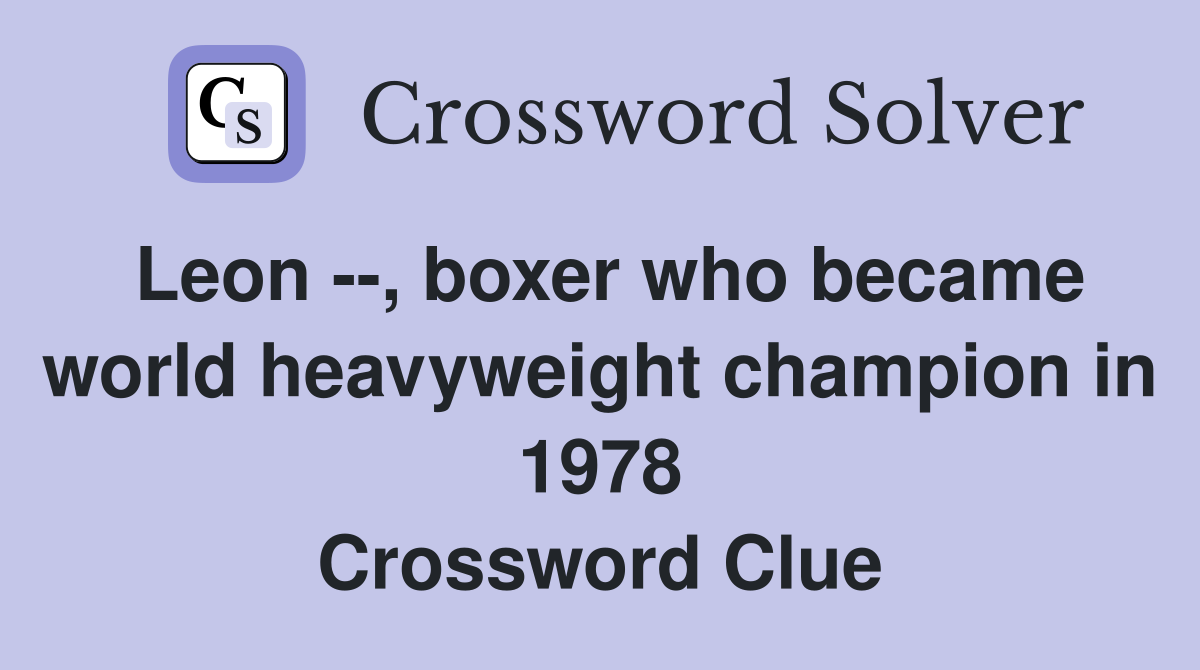 Leon --, boxer who became world heavyweight champion in 1978 Crossword Clue