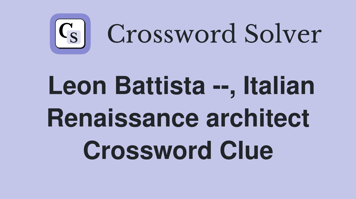 Leon Battista --, Italian Renaissance architect Crossword Clue