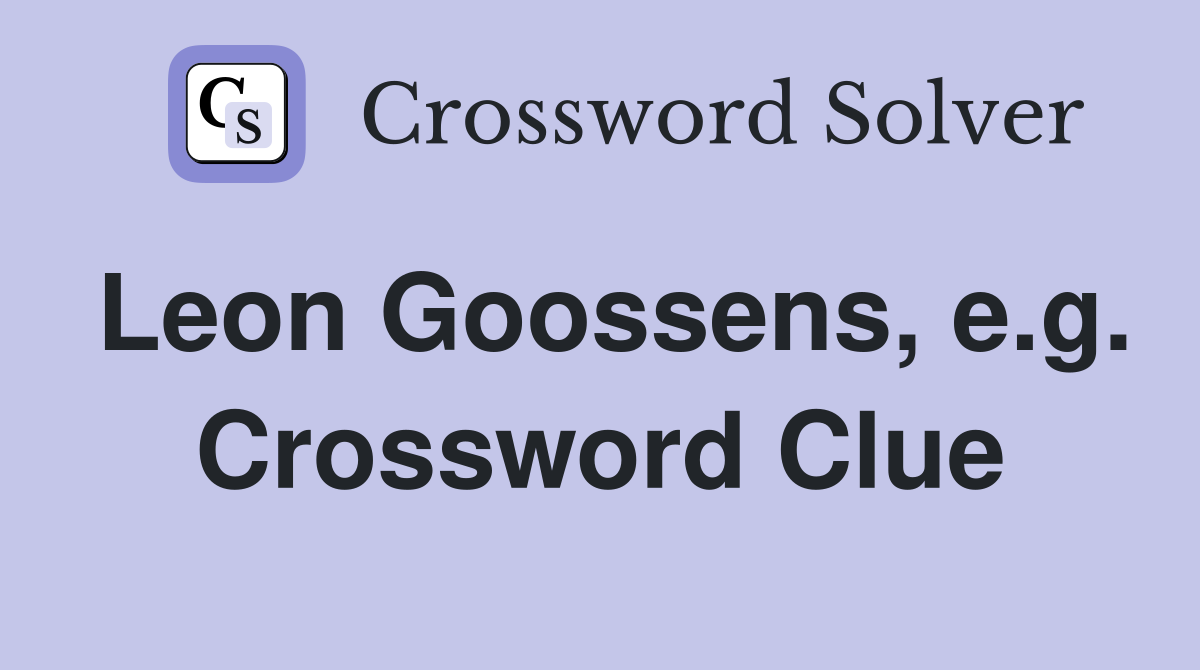 Leon Goossens, e.g. Crossword Clue