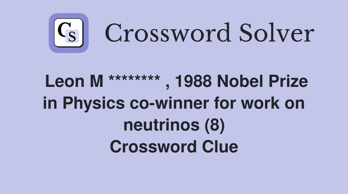 Leon M ******** , 1988 Nobel Prize in Physics co-winner for work on ...