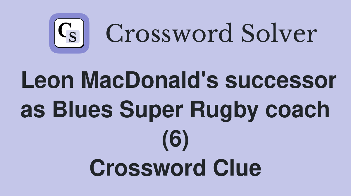 Leon MacDonald's successor as Blues Super Rugby coach (6) Crossword Clue