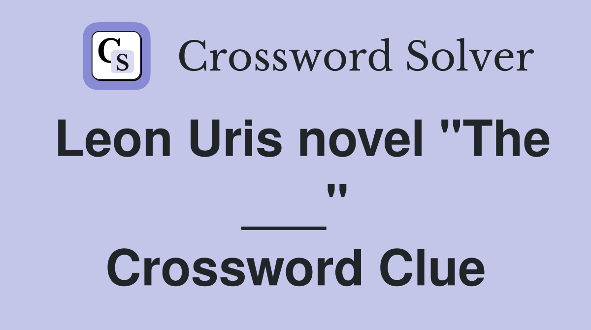 Leon Uris novel "The ___" Crossword Clue