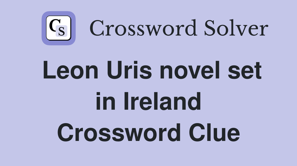 Leon Uris novel set in Ireland Crossword Clue