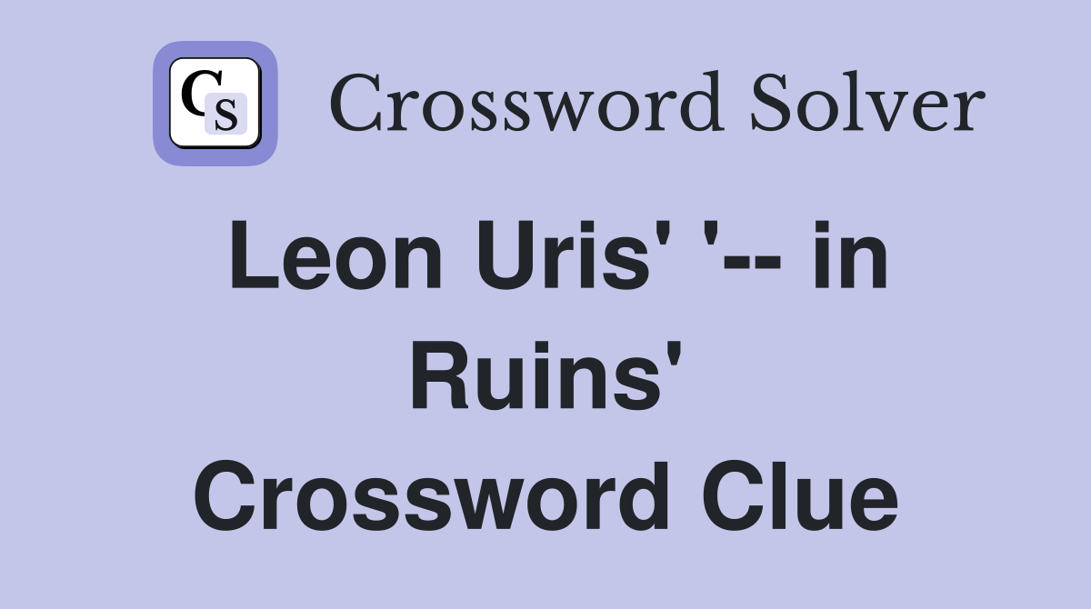 Leon Uris' '-- in Ruins' Crossword Clue
