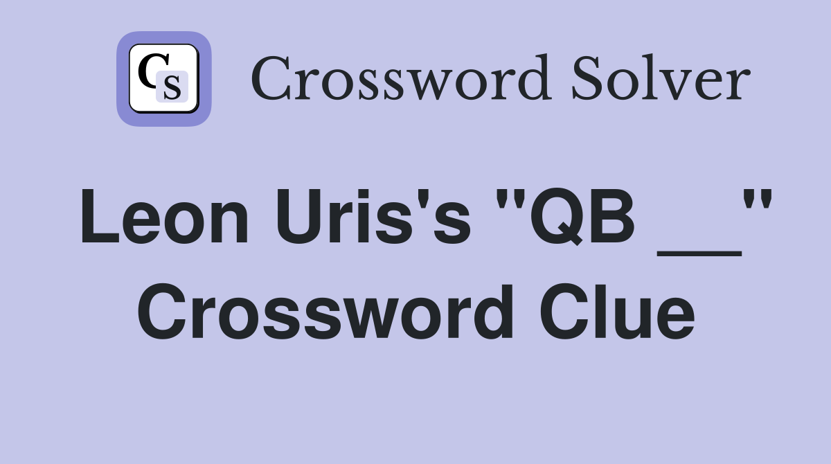 Leon Uris's "QB __" Crossword Clue
