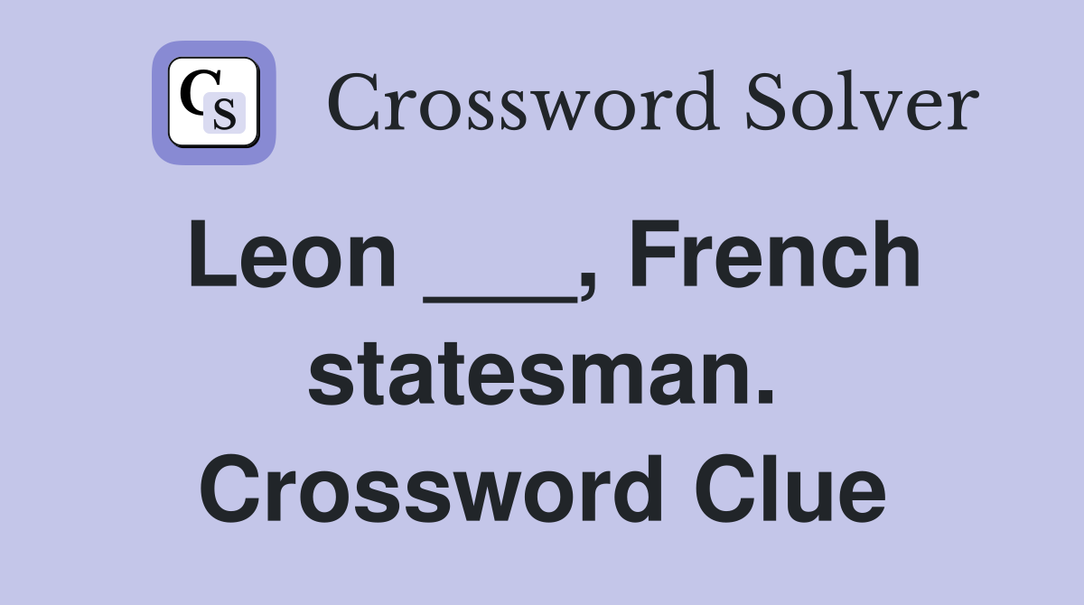 Leon ___, French statesman. Crossword Clue