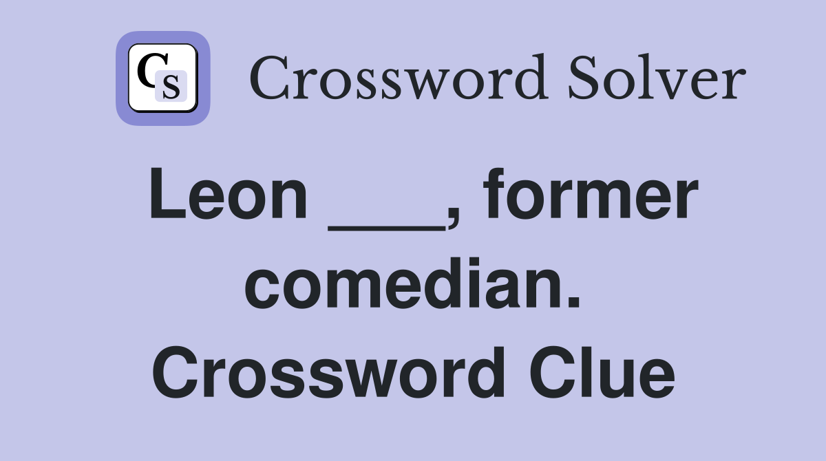 Leon ___, former comedian. Crossword Clue