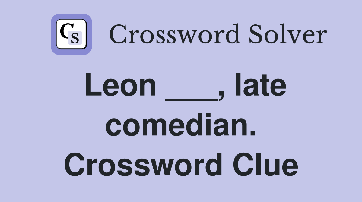 Leon ___, late comedian. Crossword Clue