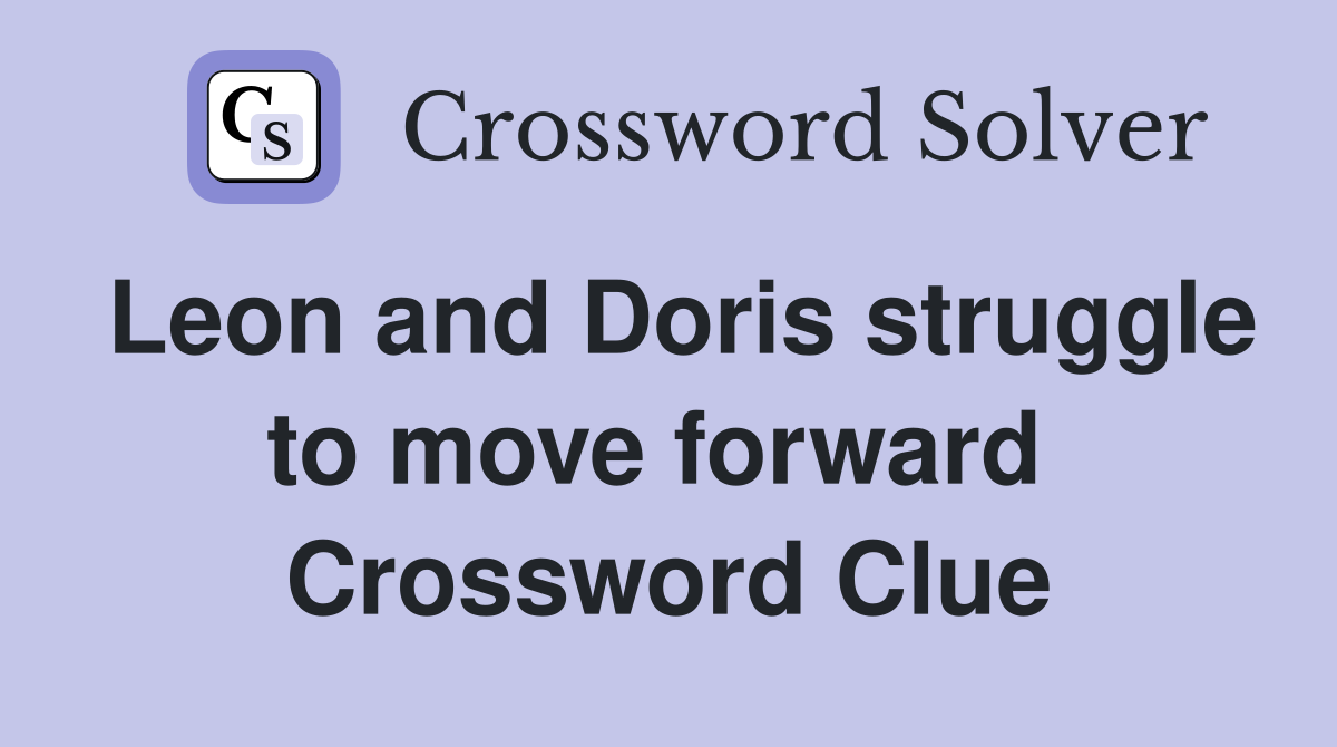 Leon and Doris struggle to move forward  Crossword Clue