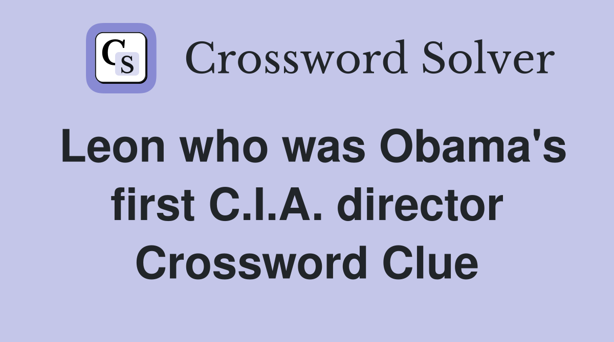Leon who was Obama's first C.I.A. director Crossword Clue