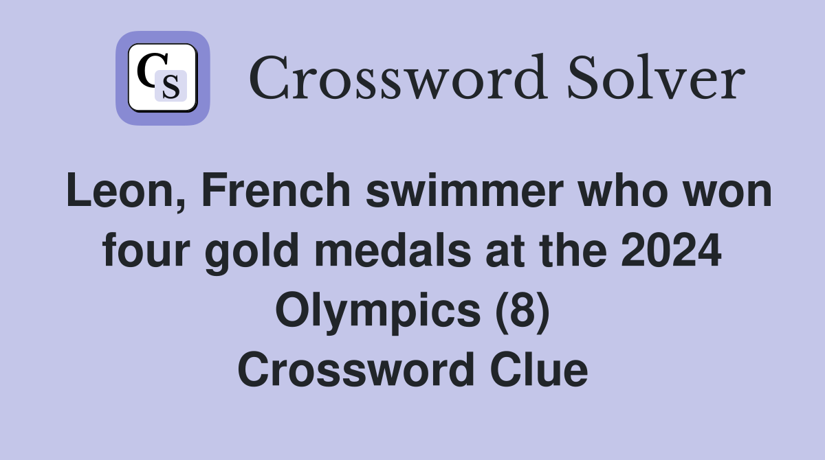 Leon, French swimmer who won four gold medals at the 2024 Olympics (8) Crossword Clue
