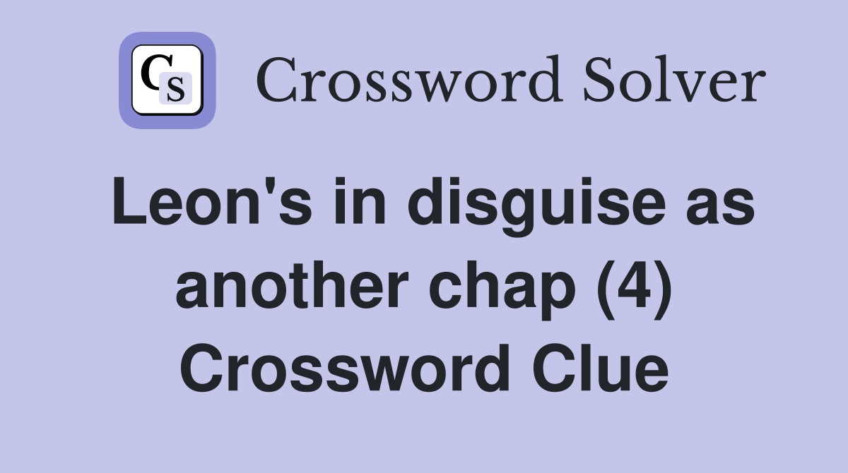 Leon's in disguise as another chap (4) Crossword Clue