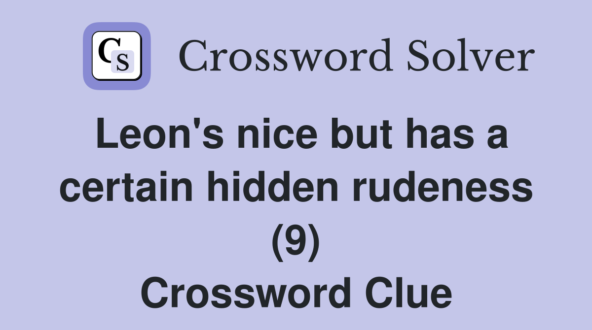 Leon's nice but has a certain hidden rudeness (9) Crossword Clue