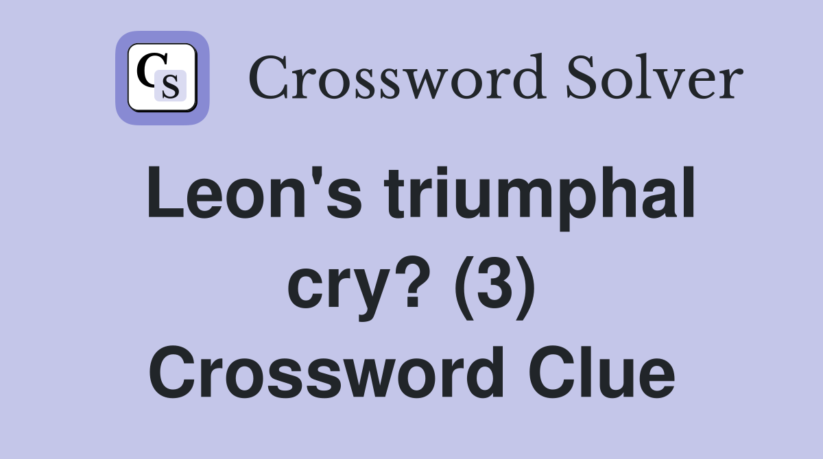 Leon's triumphal cry? (3) Crossword Clue