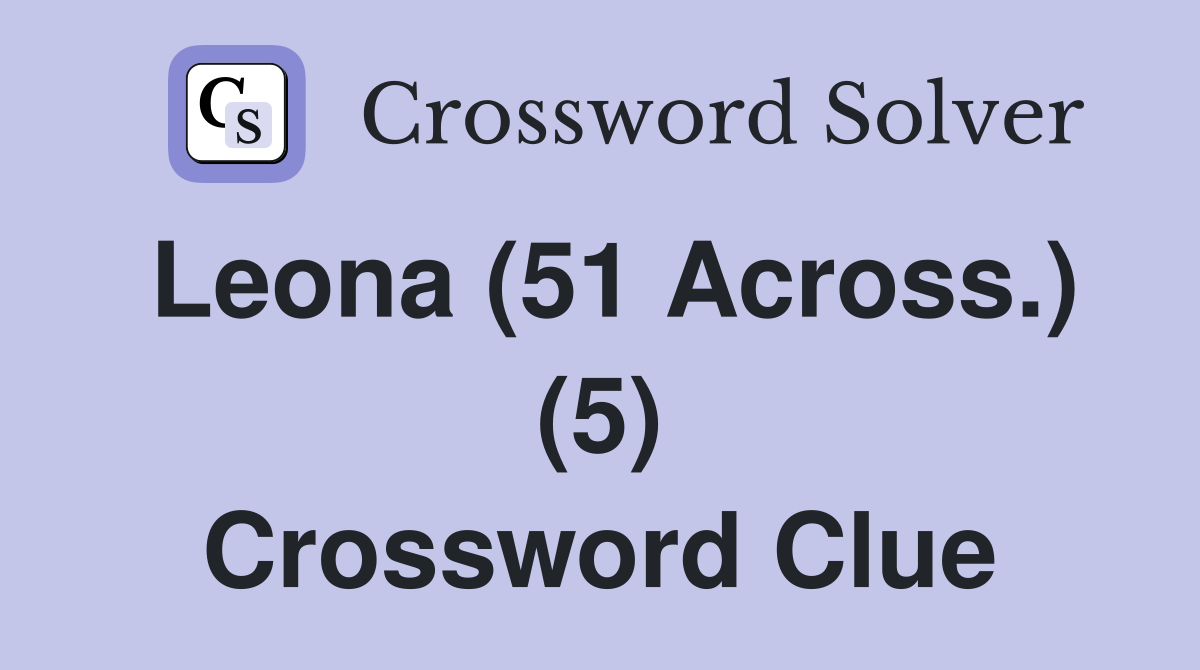 Leona (51 Across.) (5) Crossword Clue