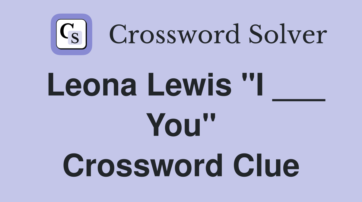 Leona Lewis "I ___ You" Crossword Clue