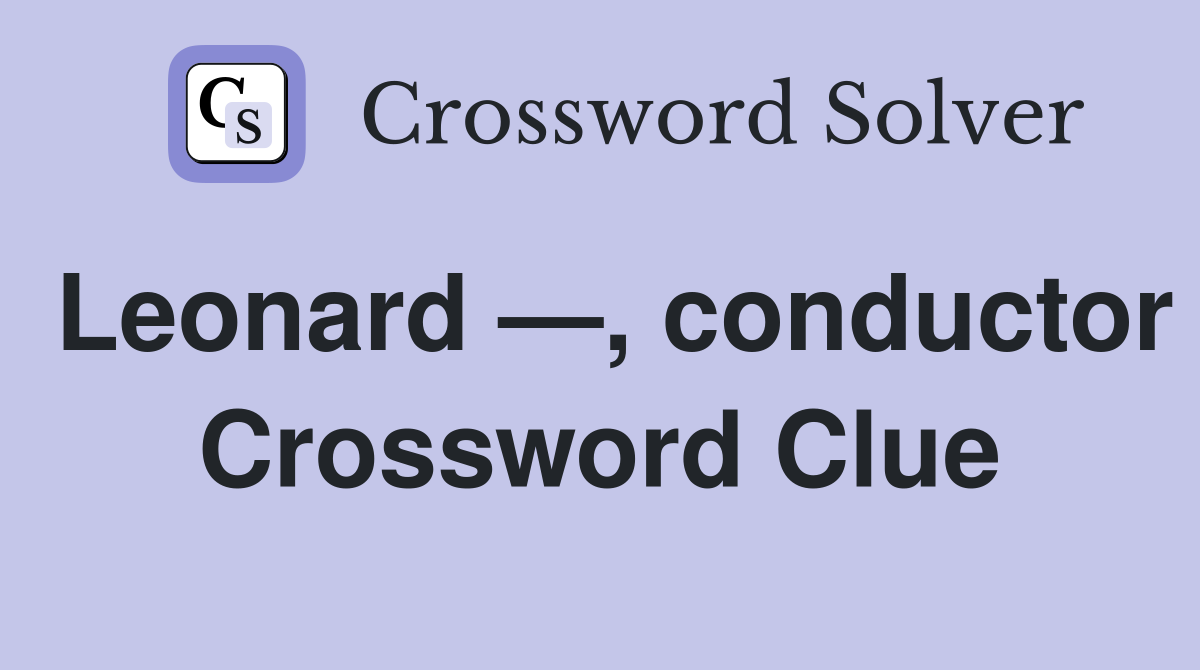 Leonard —, conductor Crossword Clue