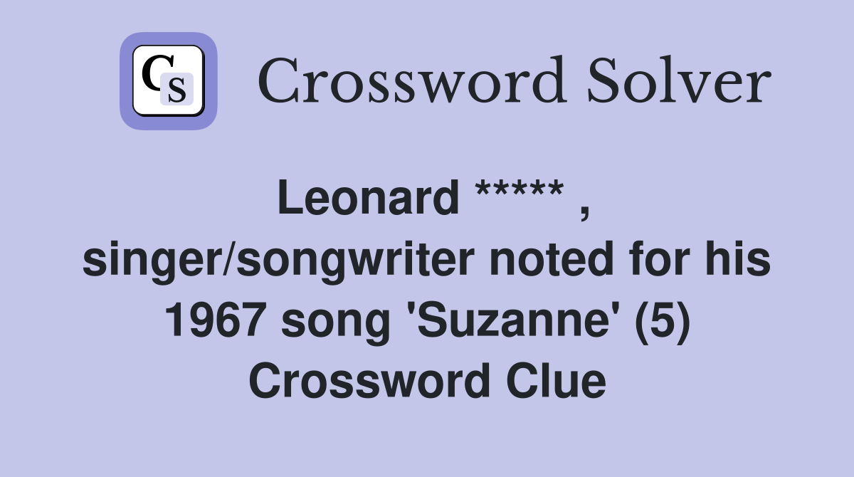 Leonard ***** , singer/songwriter noted for his 1967 song 'Suzanne' (5) Crossword Clue