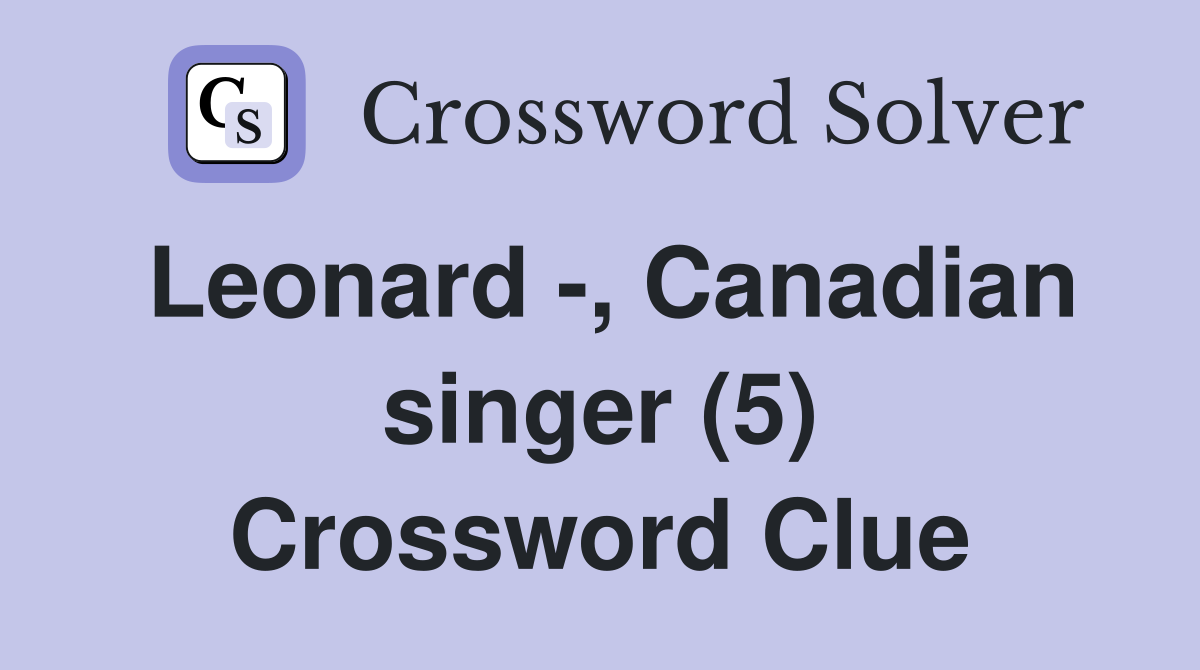 Leonard -, Canadian singer (5) Crossword Clue