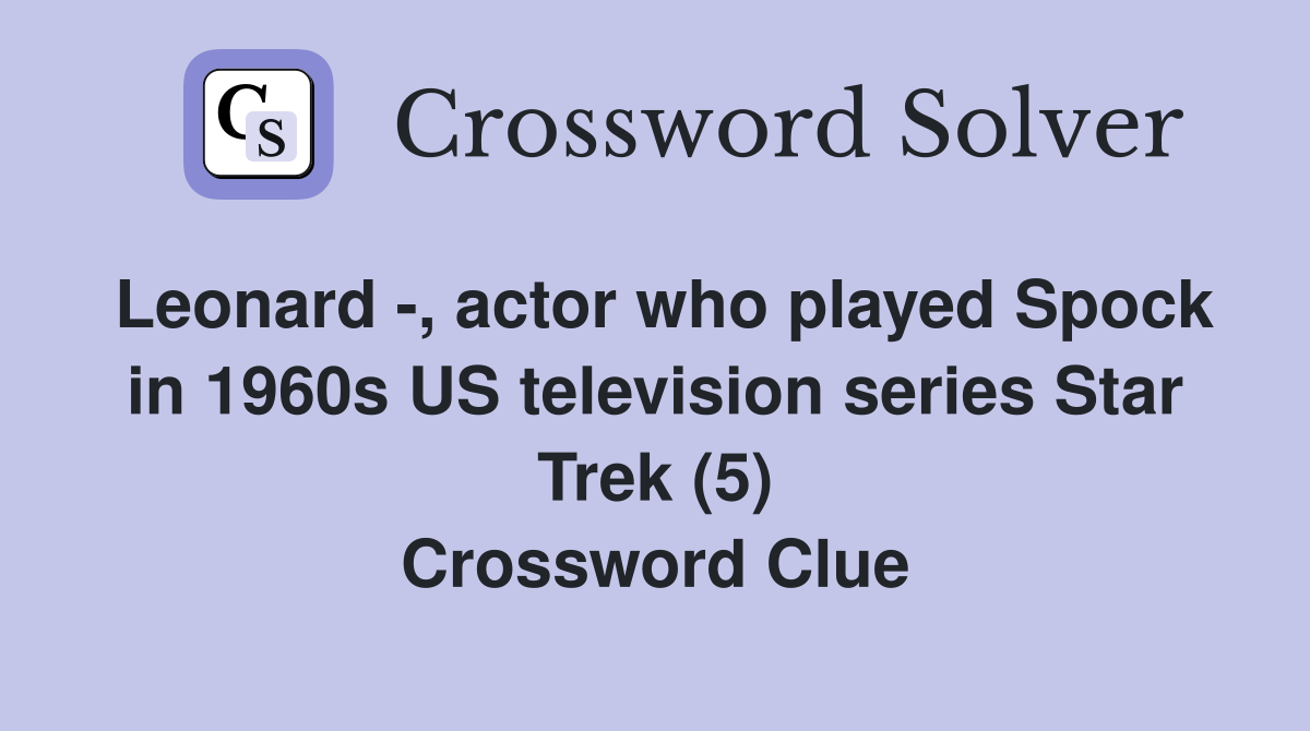Leonard -, actor who played Spock in 1960s US television series Star Trek (5) Crossword Clue