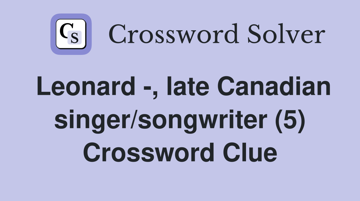 Leonard -, late Canadian singer/songwriter (5) Crossword Clue