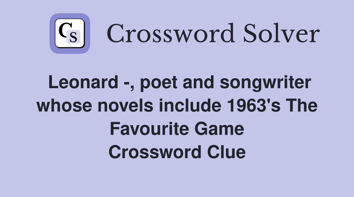 Leonard -, poet and songwriter whose novels include 1963's The Favourite Game Crossword Clue