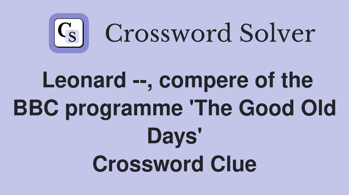 Leonard --, compere of the BBC programme 'The Good Old Days' Crossword Clue