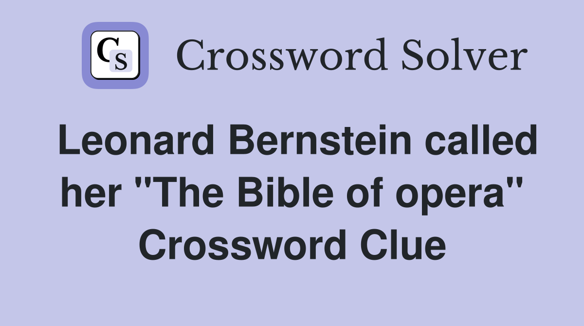 Leonard Bernstein called her "The Bible of opera" Crossword Clue