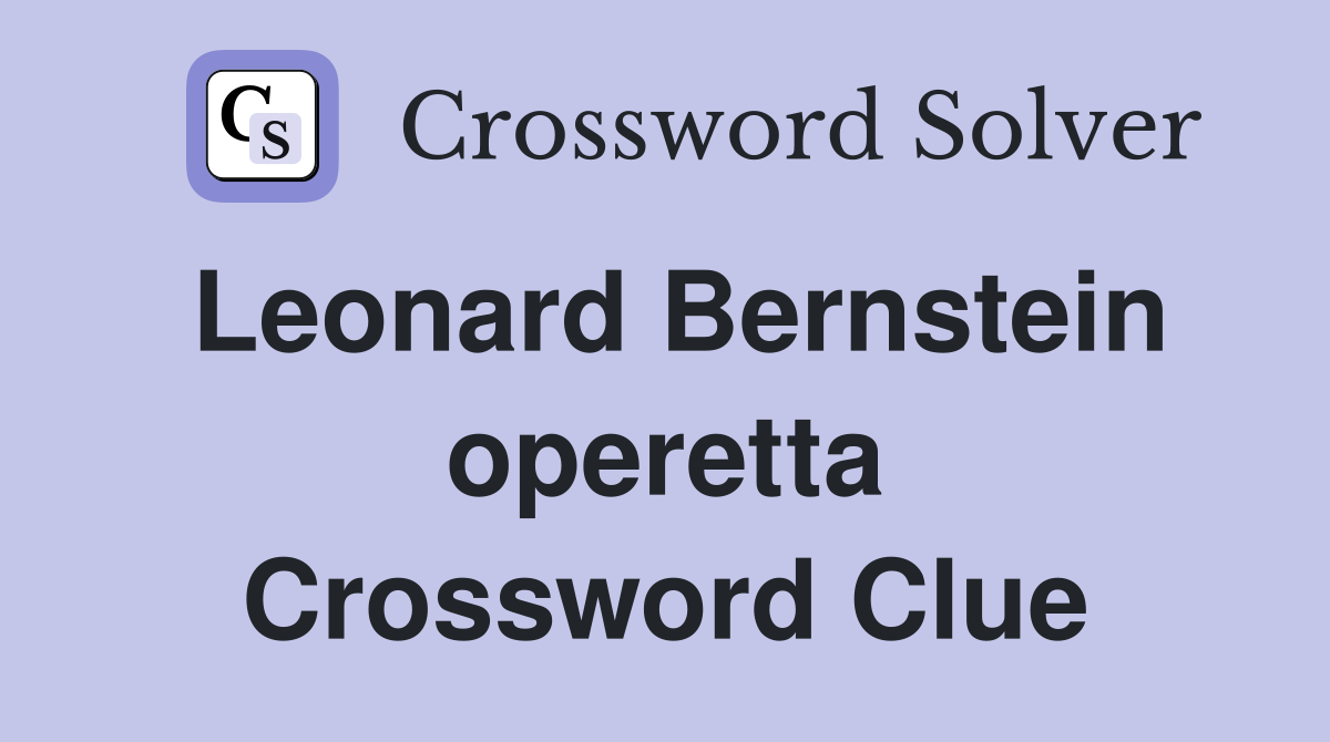 Leonard Bernstein operetta Crossword Clue
