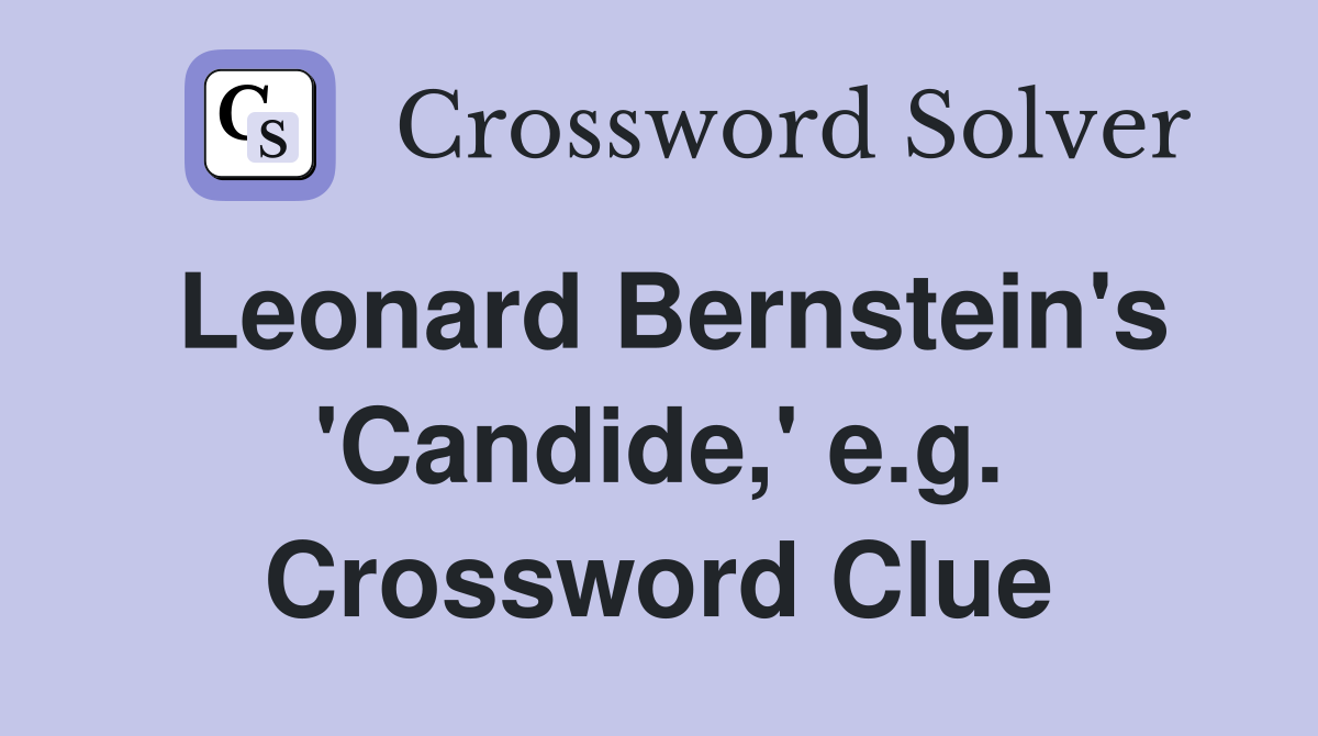 Leonard Bernstein's 'Candide,' e.g. Crossword Clue