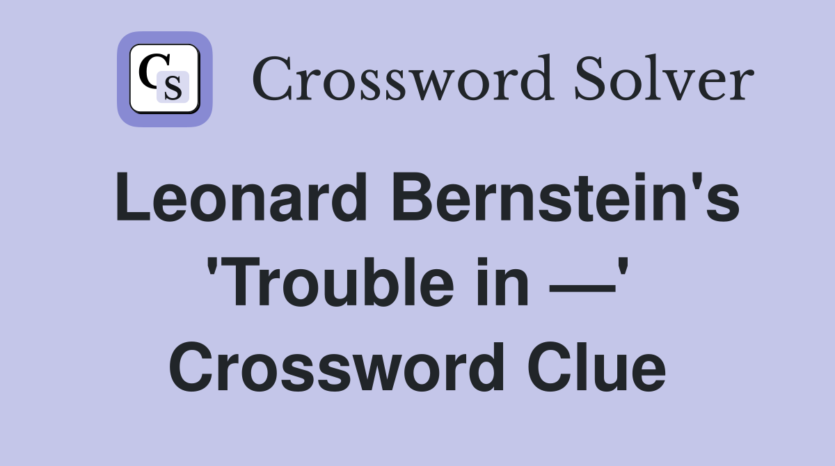 Leonard Bernstein's 'Trouble in —' Crossword Clue