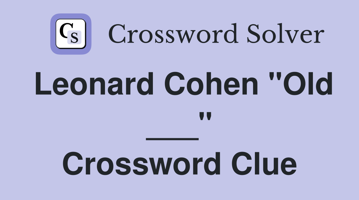 Leonard Cohen "Old ___" Crossword Clue