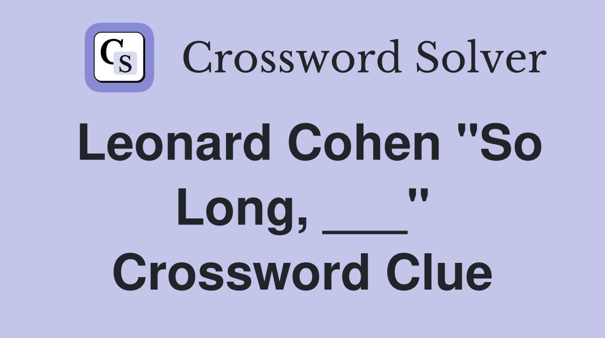 Leonard Cohen "So Long, ___" Crossword Clue