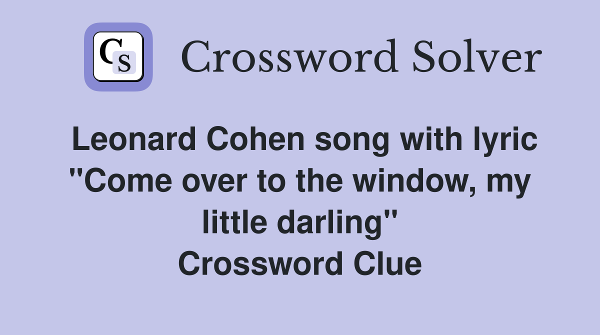 Leonard Cohen song with lyric "Come over to the window, my little darling" Crossword Clue