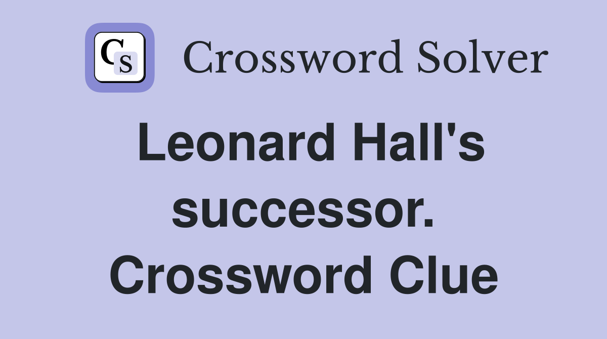 Leonard Hall's successor. Crossword Clue