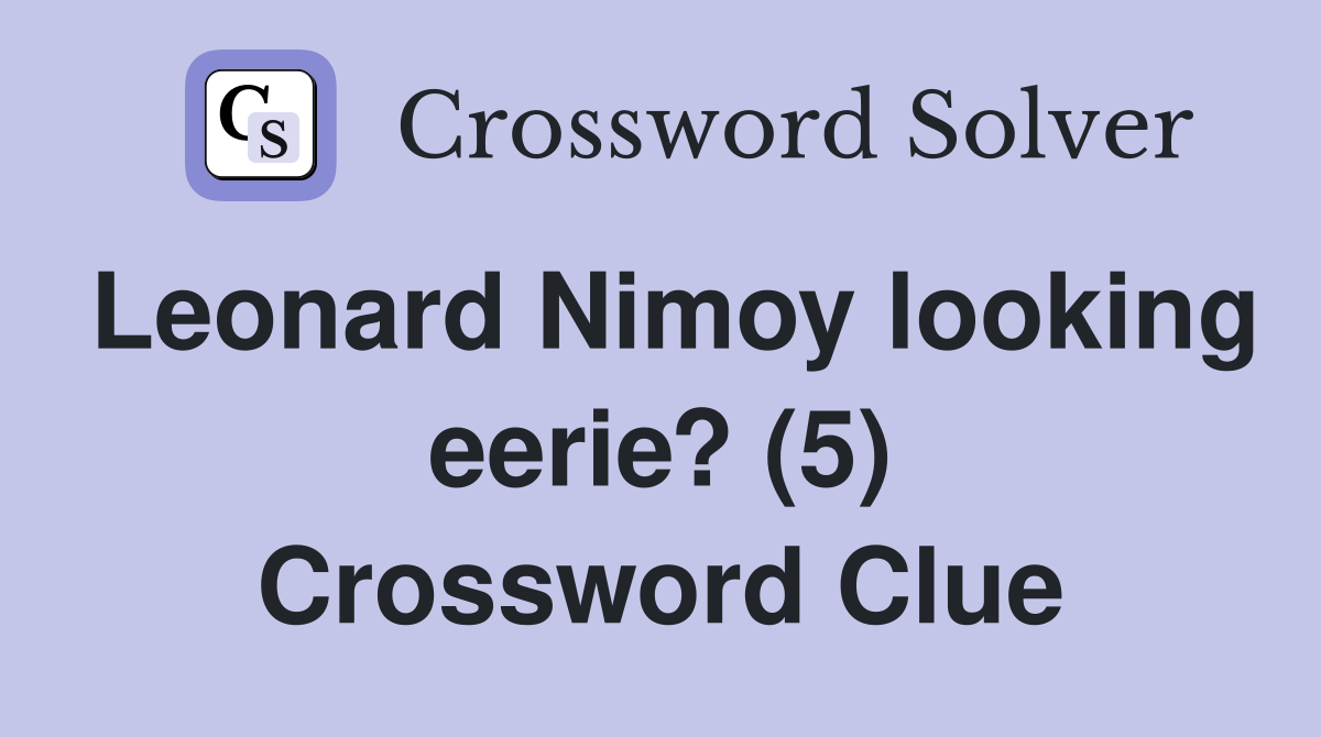 Leonard Nimoy looking eerie? (5) Crossword Clue
