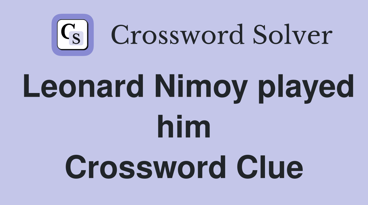 Leonard Nimoy played him Crossword Clue