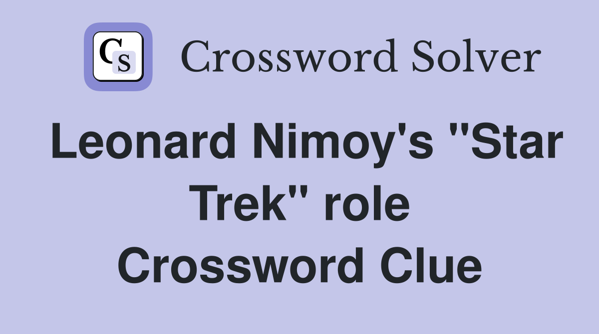 Leonard Nimoy's "Star Trek" role Crossword Clue
