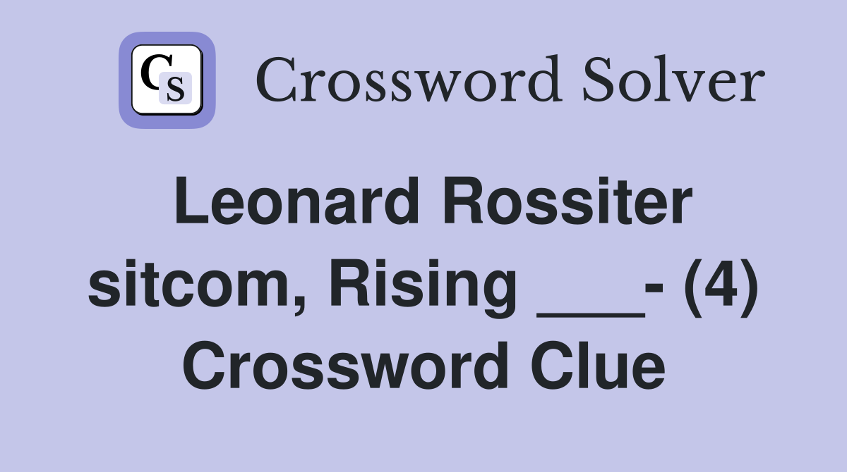 Leonard Rossiter sitcom, Rising ___- (4) Crossword Clue