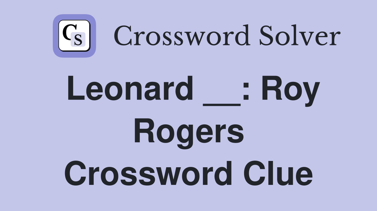 Leonard __: Roy Rogers Crossword Clue
