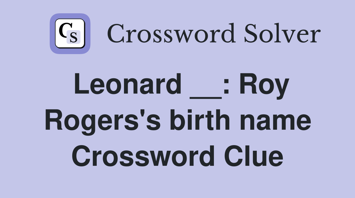 Leonard __: Roy Rogers's birth name Crossword Clue
